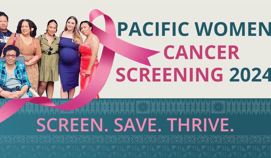 Screen-Save-Thrive – Ilovi – Taqomaka – Me Bulabula Sara: Empowering Pacific Women Through Cancer Screening